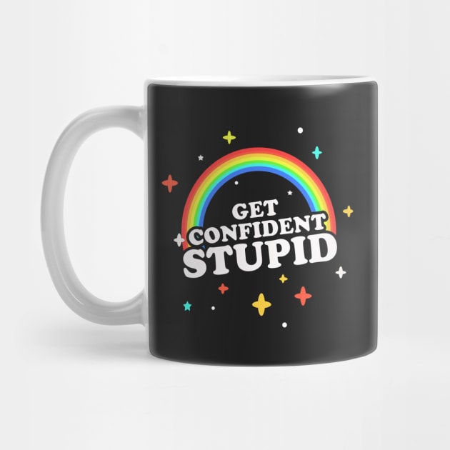 Get Confident, Stupid! by dumbshirts